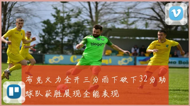 布克火力全开三分雨下砍下32分助球队获胜展现全能表现