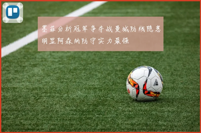 墨菲分析冠军争夺战曼城防线隐患明显阿森纳防守实力最强